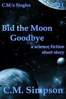 E-Book (epub) Bid the Moon Goodbye von C.M. Simpson