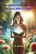 E-Book (epub) Transform Your Life with Positive Affirmations von C. P. Kumar