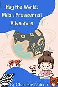 E-Book (epub) Hug the World: Mila's Presidential Adventure von Charlene Naidoo