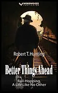 E-Book (epub) Better Things Ahead: Rail-Hopping, A Life Like No Other (Ride the Rails, #1) von Robert T Hunting