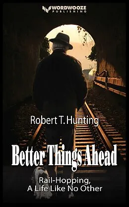 E-Book (epub) Better Things Ahead: Rail-Hopping, A Life Like No Other (Ride the Rails, #1) von Robert T Hunting