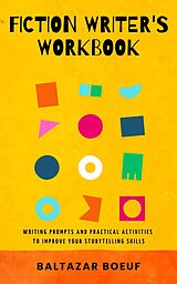 eBook (epub) Fiction Writer's Workbook: Writing Prompts and Practical Activities to Improve your Storytelling Skills (Creative Writing Toolbox, #3) de Baltazar Boeuf