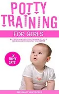 E-Book (epub) Potty Training for Girls in Three Days: A Comprehensive Guide On How To Help Your Daughter Quickly And Faster von Mary van Tiddler