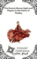 E-Book (epub) The Cosmic Dance Myth and Physics in the Fabric of Reality von Oriental Publishing