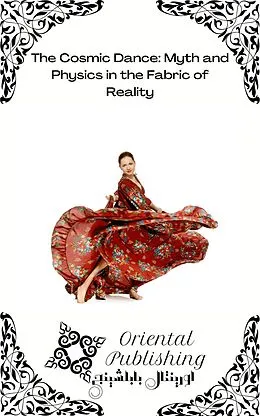 E-Book (epub) The Cosmic Dance Myth and Physics in the Fabric of Reality von Oriental Publishing