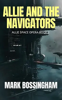 E-Book (epub) Allie and the Navigators (ALLIE SPACE OPERA, #2) von Mark Bossingham
