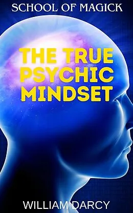 E-Book (epub) The True Psychic Mindset (School of Magick, #15) von William Darcy