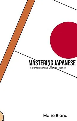 E-Book (epub) Mastering Japanese: A Comprehensive Guide to Fluency von Marie Blanc