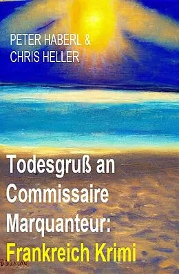 E-Book (epub) Todesgruß an Commissaire Marquanteur: Frankreich Krimi von Peter Haberl, Chris Heller