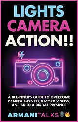 eBook (epub) Lights, Camera, Action!! A Beginner's Guide to Overcome Camera Shyness, Record Videos, And Build a Digital Presence de Armani Talks