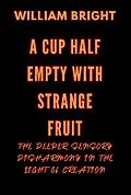 E-Book (epub) Cup Half Empty with Strange Fruit: Volume One The Deeper Sensory Disharmony in the Light of Creation von William Bright