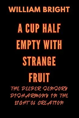 E-Book (epub) Cup Half Empty with Strange Fruit: Volume One The Deeper Sensory Disharmony in the Light of Creation von William Bright