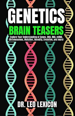 E-Book (epub) Genetics Brain Teasers: Explore your Understadning of Genes, DNA, RNA, mRNA, Chromosomes, Mutation, Heredity, Evolution, and more! von Leo Lexicon