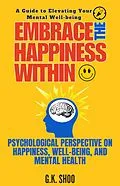 E-Book (epub) Embrace The Happiness Within : A Guide to Elevating Your Mental Well-being von G. K. Shoo