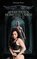 E-Book (epub) Aphrodite's Monster Tamer Part 2 (Aphrodite's Monster Tamer: Greek Mythology Monster Erotica, #2) von Melody Moon