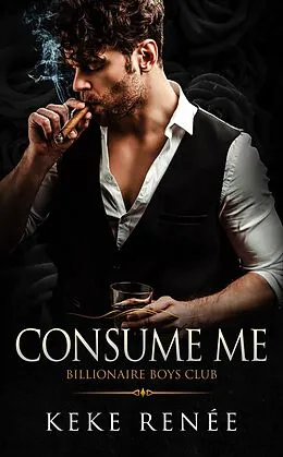 E-Book (epub) Consume Me: A Stalker Possessive Billionaire Romance (The Billionaire Boy's Club, #3) von Keke Renée