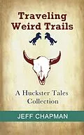 E-Book (epub) Traveling Weird Trails: A Huckster Tales Collection von Jeff Chapman