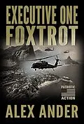 E-Book (epub) Executive One Foxtrot (Patriotic Action Thriller Books - Short Reads Fiction, #1) von Alex Ander