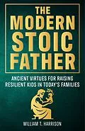 E-Book (epub) The Modern Stoic Father (The Stoic Life Series: Practical Wisdom for Modern Living, #3) von William T. Harrison