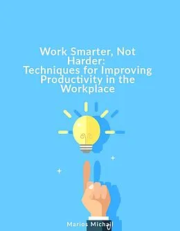 E-Book (epub) Work Smarter, Not Harder: Techniques for Improving Productivity in the Workplace von Marios Michail