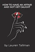 E-Book (epub) How To Have An Affair And Not Get Caught von Lauren Tallman