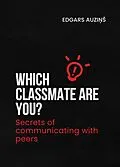 E-Book (epub) Which classmate are you? Secrets of communicating with peers von Edgars Auzins