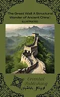 E-Book (epub) The Great Wall A Structural Wonder of Ancient China von Oriental Publishing