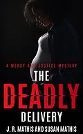 E-Book (epub) The Deadly Delivery (The Mercy and Justice Mysteries, #20) von J. R. Mathis, Susan Mathis