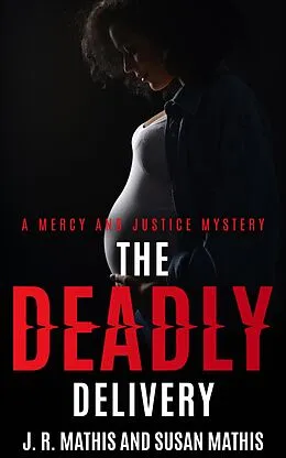E-Book (epub) The Deadly Delivery (The Mercy and Justice Mysteries, #20) von J. R. Mathis, Susan Mathis