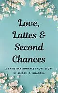 E-Book (epub) Love, Lattes, and Second Chances - A Sweet Christian Romance Short Story (Christian Romance Short Stories) von Abigail O. Nwaocha
