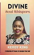 E-Book (epub) Divine Soul Whispers - A Collection of poems to energize your Spirit. Inspired by love & life von Keroy King