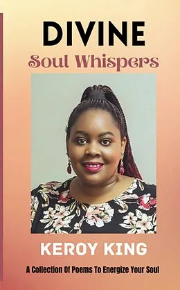 E-Book (epub) Divine Soul Whispers - A Collection of poems to energize your Spirit. Inspired by love & life von Keroy King