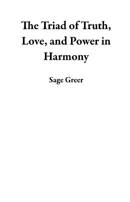 E-Book (epub) The Triad of Truth, Love, and Power in Harmony von Sage Greer