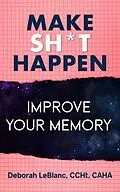 E-Book (epub) Make Sh** Happen! Improve Your Memory von Deborah LeBlanc CCHt Caha
