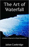 E-Book (epub) The Art of Waterfall: A Traditional Approach to Project Management von Julian Cambridge