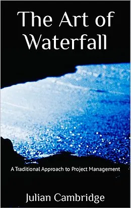 E-Book (epub) The Art of Waterfall: A Traditional Approach to Project Management von Julian Cambridge