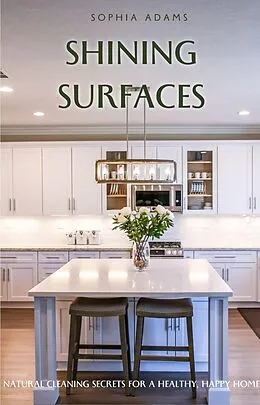 E-Book (epub) Shining Surfaces: Natural Cleaning Secrets For a Healthy, Happy Home von Sophia Adams