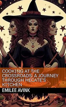E-Book (epub) Cooking at the Crossroads: A Journey Through Hecate's Kitchen Cookbook von Emilee Avink