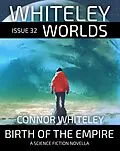 E-Book (epub) Issue 32: Birth Of The Empire A Science Fiction Novella (Whiteley Worlds, #32) von Connor Whiteley