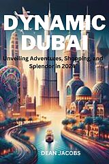 E-Book (epub) Dynamic Dubai: Unveiling Adventures, Shopping, and Splendor in 2024 von Dean Jacobs
