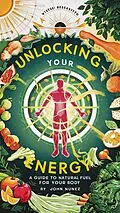 E-Book (epub) Unlock Your Energy: Natural Ways to Fuel Your Body von John Nunez