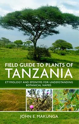 E-Book (epub) Field Guide to Plants of Tanzania: Etymology and Eponyms for Understanding Botanical Names von John E. Makunga