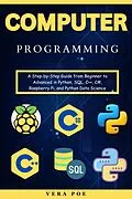 E-Book (epub) Computer Programming: A Step-by-Step Guide from Beginner to Advanced in Python, SQL, C++, C#, Raspberry Pi, and Python Data Science von Vera Poe