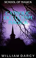 E-Book (epub) Catholic Occultism Magick (School of Magick, #14) von William Darcy