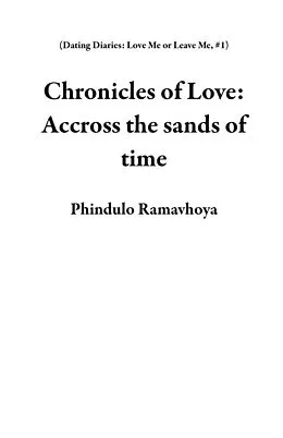 E-Book (epub) Chronicles of Love: Accross the sands of time (Dating Diaries: Love Me or Leave Me, #1) von Phindulo Ramavhoya