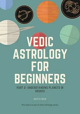 E-Book (epub) Vedic Astrology for Beginners - Planets in Houses (Series 2, #2) von Ravi R Naik