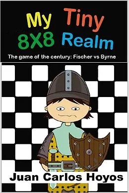 E-Book (epub) My Tiny 8X8 Realm. Bobby Fischer vs. Donald Byrne, the game of the century. Interactive book narrated by one of the pawns. Chess for children, an educational book full of passion. von Juan Carlos Hoyos