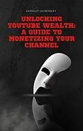 E-Book (epub) Unlocking YouTube Wealth: A Guide to Monetizing Your Channel von Karnajit Chowdhury