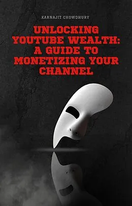 E-Book (epub) Unlocking YouTube Wealth: A Guide to Monetizing Your Channel von Karnajit Chowdhury