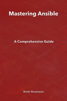 E-Book (epub) Mastering Ansible: A Comprehensive Guide von Brett Neutreon